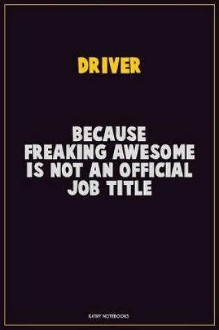 Cover of Driver, Because Freaking Awesome Is Not An Official Job Title