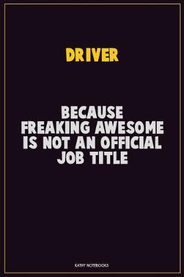 Book cover for Driver, Because Freaking Awesome Is Not An Official Job Title