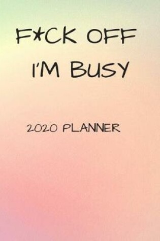 Cover of F*ck Off I'm Busy 2020 Journal