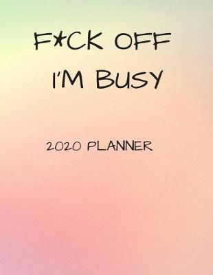 Book cover for F*ck Off I'm Busy 2020 Journal