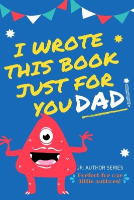 Cover of I Wrote This Book Just For You Dad!