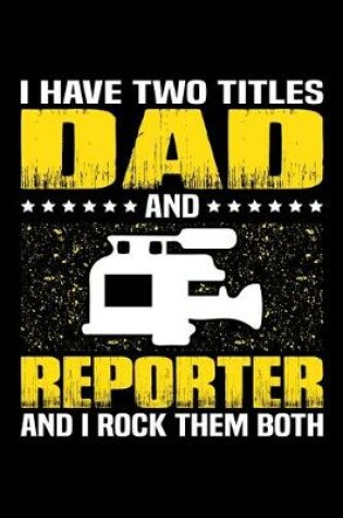 Cover of I Have Two Titles Dad And Reporter And I Rock Them Both