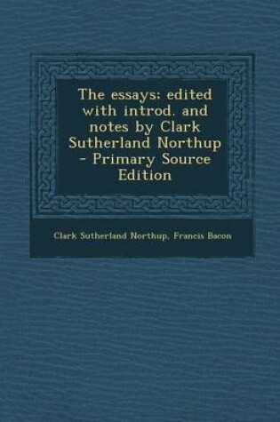 Cover of The Essays; Edited with Introd. and Notes by Clark Sutherland Northup - Primary Source Edition