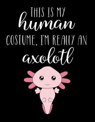 Book cover for This Is My Human Costume, I'm Really An Axolotl