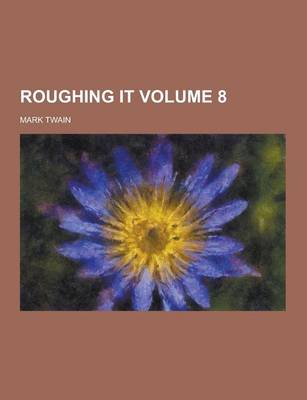 Book cover for Roughing It Volume 8