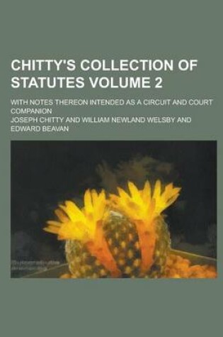 Cover of Chitty's Collection of Statutes; With Notes Thereon Intended as a Circuit and Court Companion Volume 2
