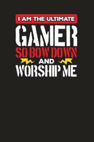 Cover of I Am The Ultimate Gamer So Bow Down And Worship Me