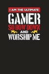 Book cover for I Am The Ultimate Gamer So Bow Down And Worship Me