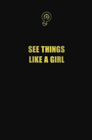 Cover of See things like a girl