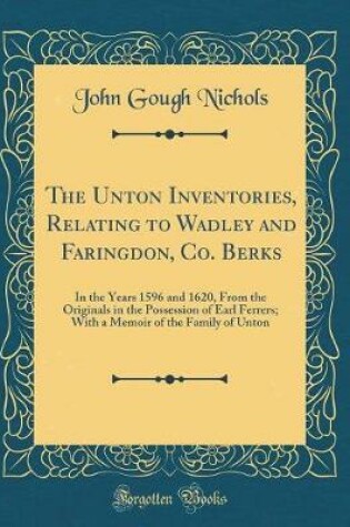 Cover of The Unton Inventories, Relating to Wadley and Faringdon, Co. Berks