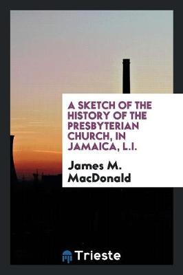 Book cover for A Sketch of the History of the Presbyterian Church, in Jamaica, L.I.