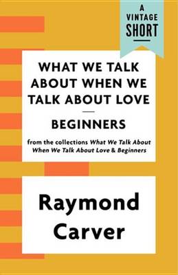 Book cover for What We Talk about When We Talk about Love / Beginners