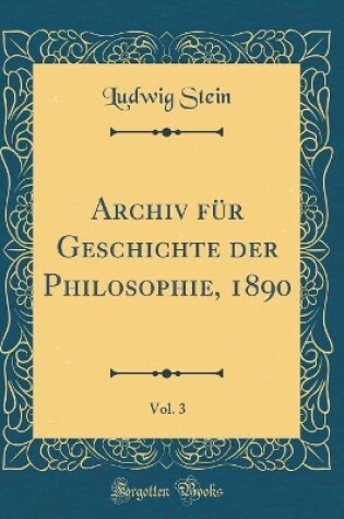 Cover of Archiv Fur Geschichte Der Philosophie, 1890, Vol. 3 (Classic Reprint)