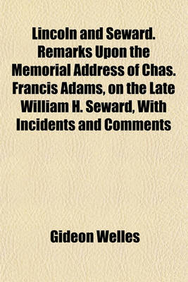 Book cover for Lincoln and Seward. Remarks Upon the Memorial Address of Chas. Francis Adams, on the Late William H. Seward, with Incidents and Comments