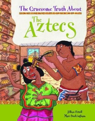 Book cover for The Gruesome Truth About: The Aztecs