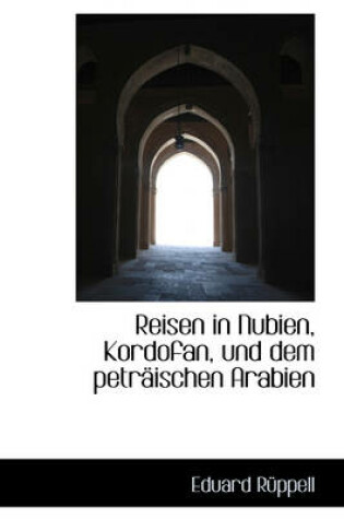 Cover of Reisen in Nubien, Kordofan, Und Dem Petr Ischen Arabien