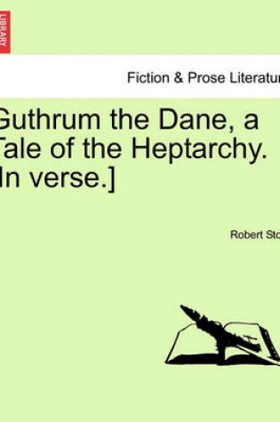 Cover of Guthrum the Dane, a Tale of the Heptarchy. [In Verse.]