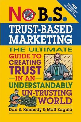 Book cover for No B.S. Trust Based Marketing: The Ultimate Guide to Creating Trust in an Understandibly Un-Trusting World