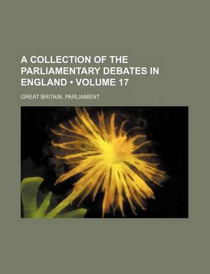 Book cover for A Collection of the Parliamentary Debates in England (Volume 17)