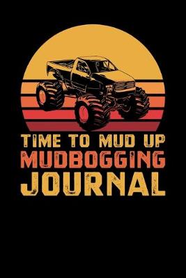 Book cover for Time To Mud Up Mudbogging Journal