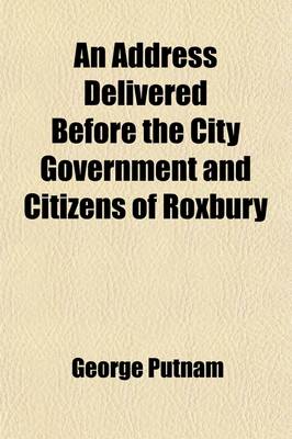 Book cover for An Address Delivered Before the City Government and Citizens of Roxbury; On the Life and Character of the Late Henry A.S. Dearborn, Mayor of