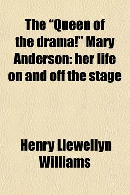 Book cover for The Queen of the Drama! Mary Anderson; Her Life on and Off the Stage. Together with Select Recitations from All the Great Plays in Which She Has Delighted Two Continents