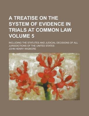 Book cover for A Treatise on the System of Evidence in Trials at Common Law; Including the Statutes and Judicial Decisions of All Jurisdictions of the United States Volume 5