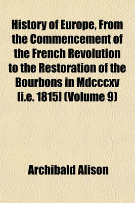 Book cover for History of Europe, from the Commencement of the French Revolution to the Restoration of the Bourbons in MDCCCXV [I.E. 1815] (Volume 9)