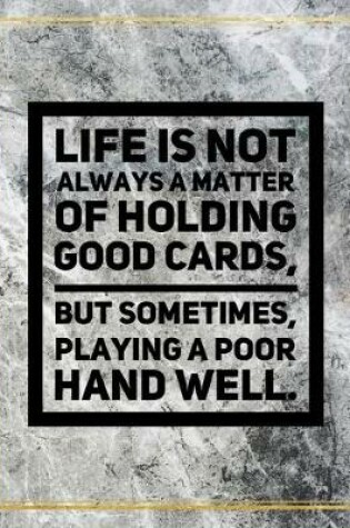 Cover of Life is not always a matter of holding good cards, but sometimes, playing a poor hand well.