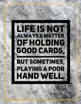 Book cover for Life is not always a matter of holding good cards, but sometimes, playing a poor hand well.