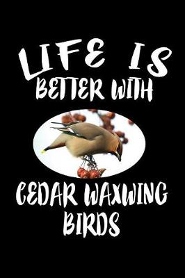 Book cover for Life Is Better With Cedar Waxwing Birds