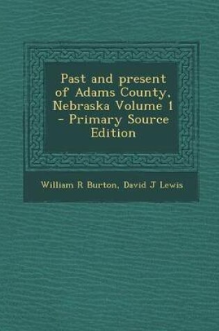 Cover of Past and Present of Adams County, Nebraska Volume 1 - Primary Source Edition