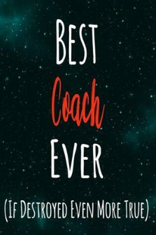 Cover of Best Coach Ever (If Destroyed Even More True)