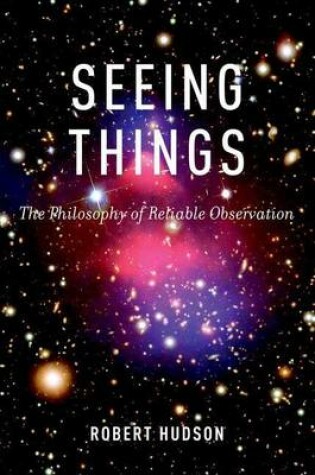 Cover of Seeing Things: The Philosophy of Reliable Observation