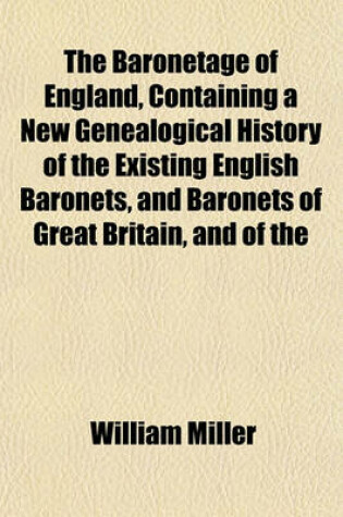 Cover of The Baronetage of England, Containing a New Genealogical History of the Existing English Baronets, and Baronets of Great Britain, and of the