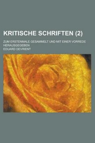 Cover of Kritische Schriften; Zum Erstenmale Gesammelt Und Mit Einer Vorrede Herausgegeben (2)