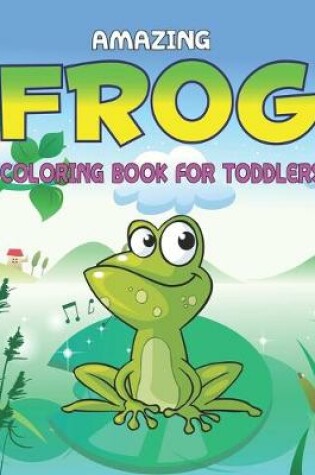 Cover of Amazing Frog Coloring Book for Toddlers