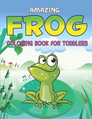 Book cover for Amazing Frog Coloring Book for Toddlers