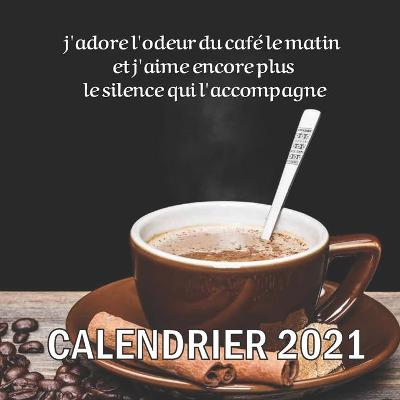 Book cover for j'adore l'odeur du cafe le matin et j'aime encore plus le silence qui l'accompagne calendrier 2021