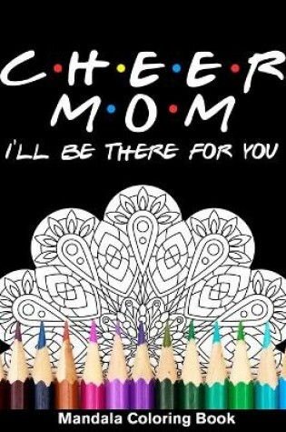 Cover of Cheer Mom I'll Be There For You Mandala Coloring Book
