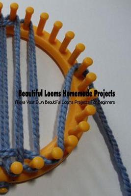 Book cover for Beautiful Looms Homemade Projects