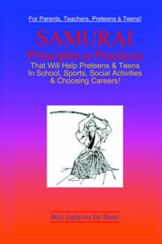 Cover of Samurai Principles & Practices That Will Help Preteens & Teens in School, Sports, Social Activities & Choosing Careers!