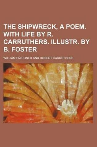 Cover of The Shipwreck, a Poem. with Life by R. Carruthers. Illustr. by B. Foster