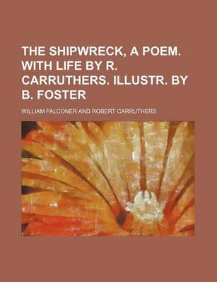 Book cover for The Shipwreck, a Poem. with Life by R. Carruthers. Illustr. by B. Foster