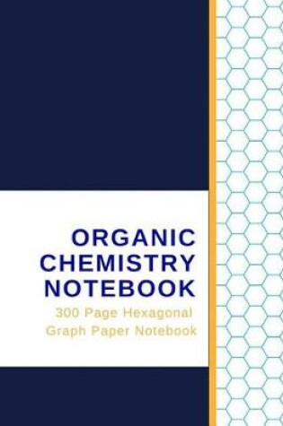 Cover of Organic Chemistry Notebook - 300 Page Hexagonal Graph Paper Notebook
