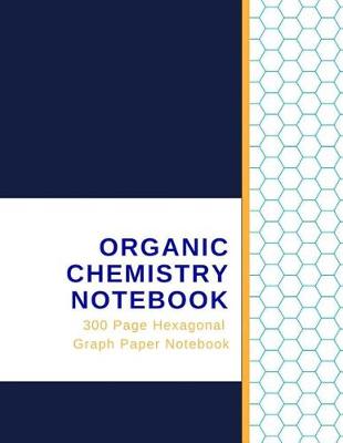 Book cover for Organic Chemistry Notebook - 300 Page Hexagonal Graph Paper Notebook