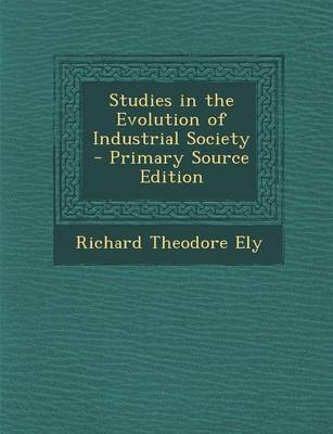 Book cover for Studies in the Evolution of Industrial Society - Primary Source Edition