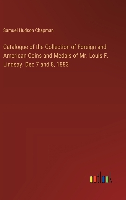 Book cover for Catalogue of the Collection of Foreign and American Coins and Medals of Mr. Louis F. Lindsay. Dec 7 and 8, 1883