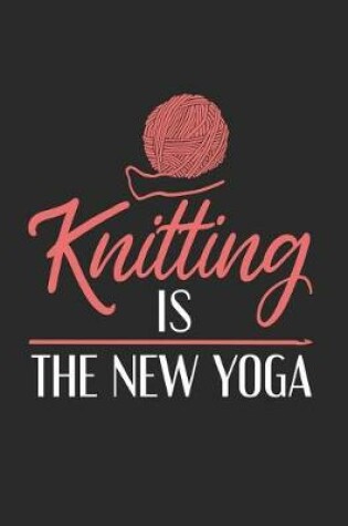 Cover of Knitting Is The New Yoga