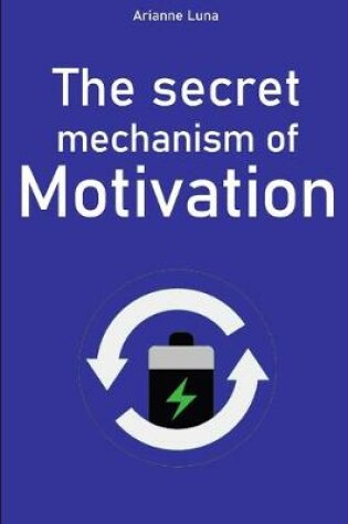 Cover of The secret mechanism of motivation